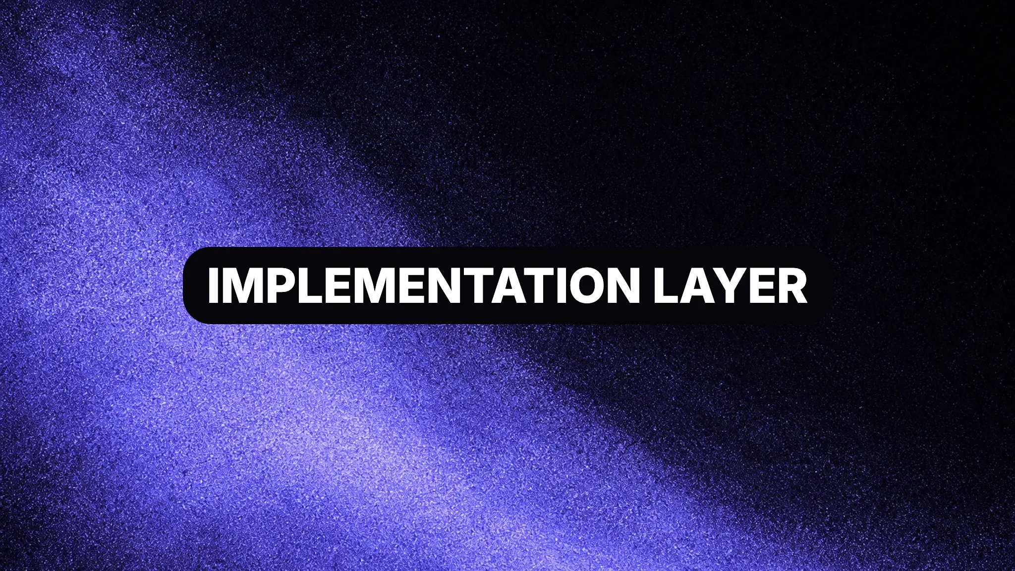 Grainy violet light expanding beneath a dark abstract field and a centered IMPLEMENTATION LAYER label