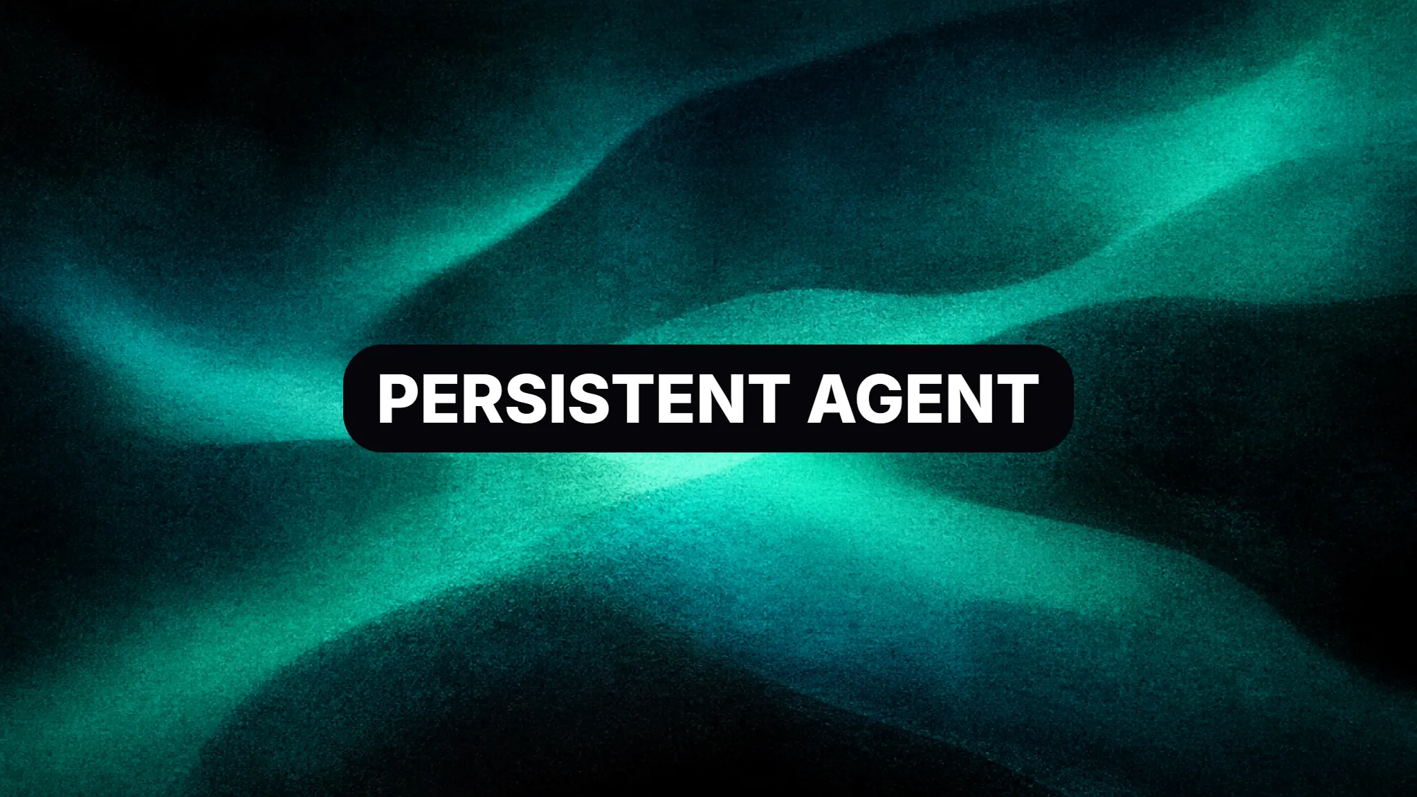 Grainy teal light continuing through layered dark fields with a centered PERSISTENT AGENT label